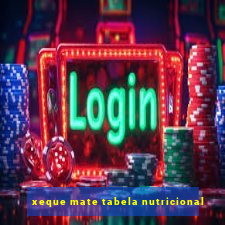 xeque mate tabela nutricional